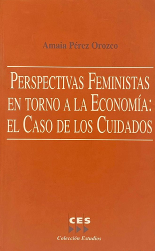 Book cover from PERSPECTIVAS FEMINISTAS EN TORNO A LA ECONOMÍA: EL CASO DE LOS CUIDADOS. Amaia Pérez Orozco