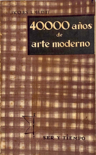 Portada del libro de 40000 AÑOS DE ARTE MODERNO. JACQUES A