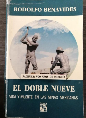 Portada del libro de EL DOBLE NUEVE, VIDA Y MUERTE EN LAS MINAS MEXICANAS, POR RODOLFO BENAVIDES.