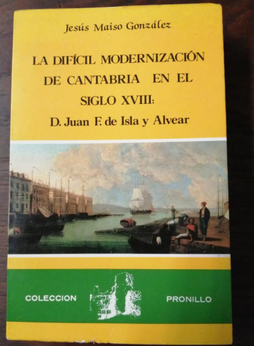Book cover from La difícil modernización de Cantabria en el siglo XVIII: Don Juan F. de Isla y Alvear.