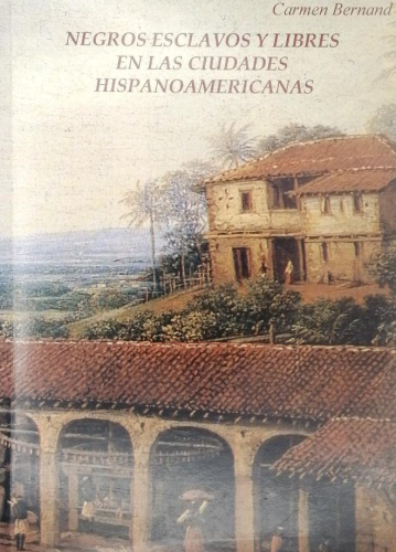 Portada del libro de NEGROS ESCLAVOS Y LIIBRES EN LAS CIUDADES HISPANOAMERICANAS. Carmen Bernand