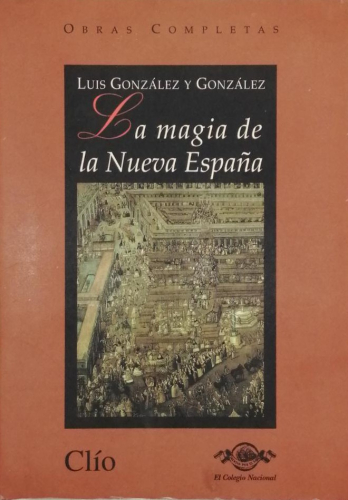 Book cover from LA MAGÍA DE LA NUEVA ESPAÑA. Obras completas de Luis González y González III