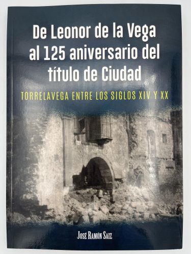 Portada del libro de DE LEONOR DE LA VEGA AL 125 ANIVERSARIO DEL TÍTULO DE CIUDAD