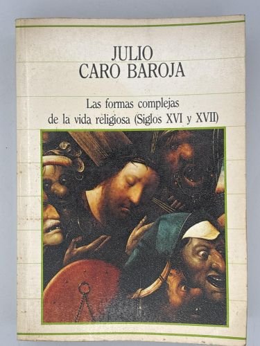Biblioteca de la historia. Tomo 10. Julio Caro Baroja
Las formas complejas de la vida religiosa (Siglos XVI y XVII)