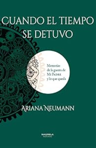CUANDO EL TIEMPO SE DETUVO. Memorias de la guerra de mi padre y lo que queda