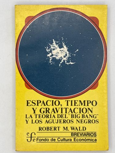 Espacio, tiempo y gravitación : la teoría del Big Bang (la gran explosión) y los agujeros negros
