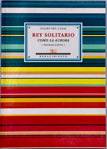 Portada del libro de REY SOLITARIO COMO LA AURORA. ANTOLOGÍA POÉTICA. JULIÁN DEL CASAL